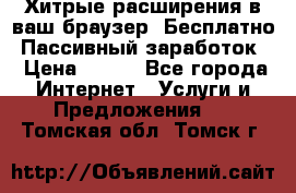 Хитрые расширения в ваш браузер. Бесплатно! Пассивный заработок. › Цена ­ 777 - Все города Интернет » Услуги и Предложения   . Томская обл.,Томск г.